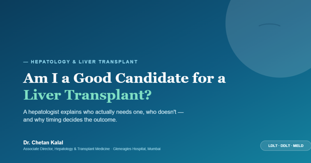Am I a Good Candidate for a Liver Transplant? A hepatologist explains who needs one and why timing decides the outcome.