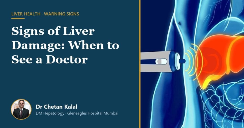 Signs of Liver Damage: When to See a Doctor — Dr Chetan Kalal, hepatologist, Gleneagles Hospital Mumbai